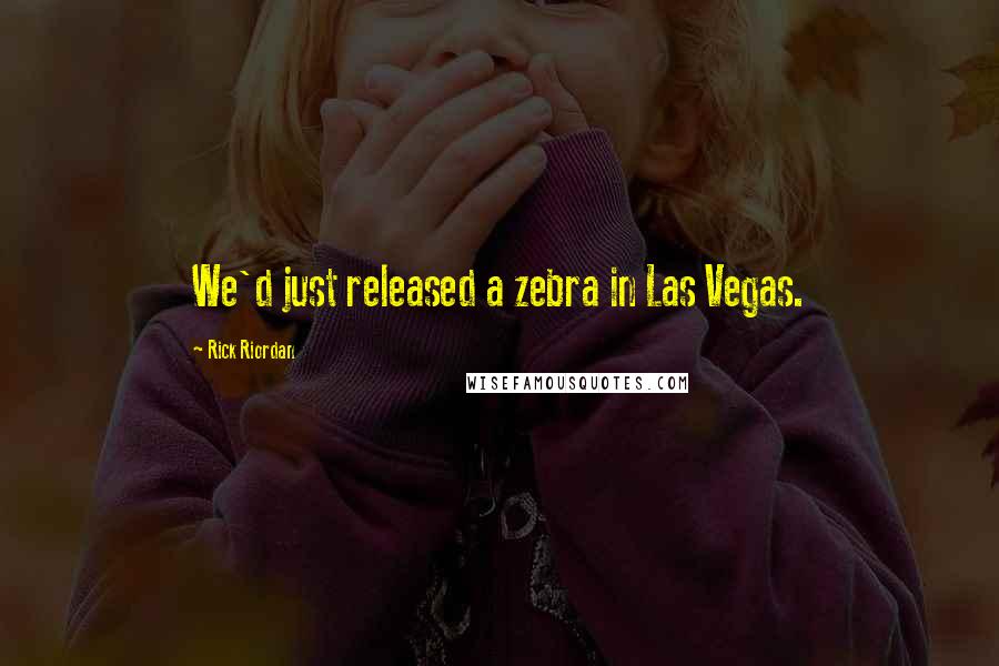 Rick Riordan Quotes: We'd just released a zebra in Las Vegas.