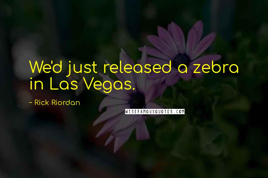 Rick Riordan Quotes: We'd just released a zebra in Las Vegas.