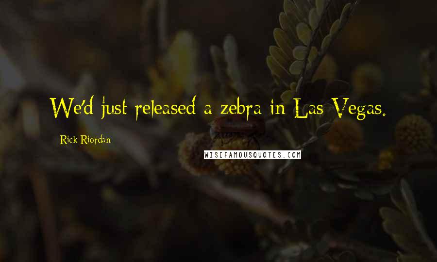 Rick Riordan Quotes: We'd just released a zebra in Las Vegas.