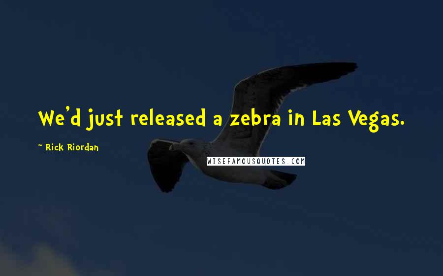 Rick Riordan Quotes: We'd just released a zebra in Las Vegas.