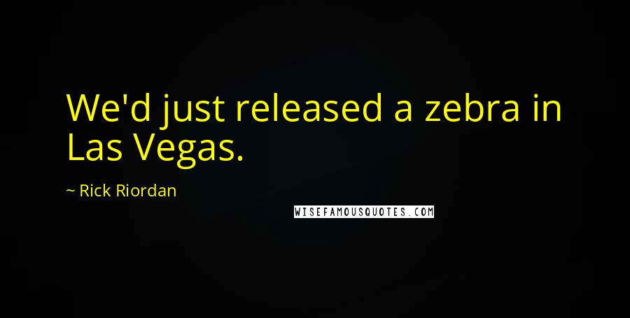 Rick Riordan Quotes: We'd just released a zebra in Las Vegas.