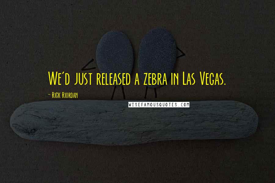 Rick Riordan Quotes: We'd just released a zebra in Las Vegas.