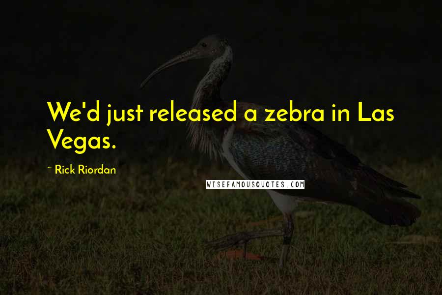 Rick Riordan Quotes: We'd just released a zebra in Las Vegas.