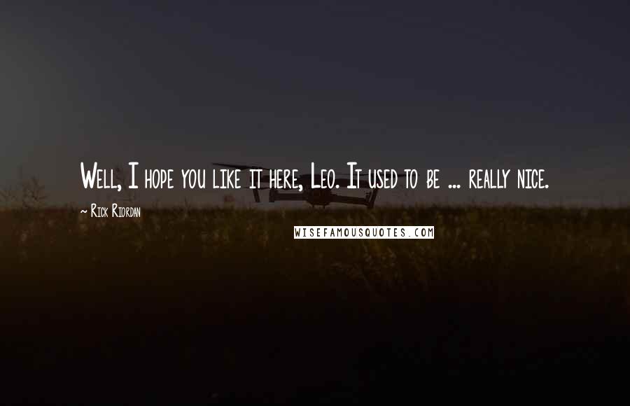 Rick Riordan Quotes: Well, I hope you like it here, Leo. It used to be ... really nice.