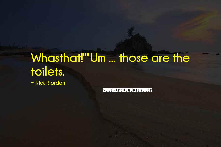 Rick Riordan Quotes: Whasthat!""Um ... those are the toilets.