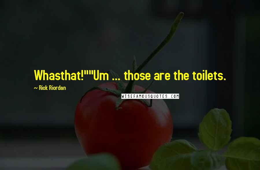 Rick Riordan Quotes: Whasthat!""Um ... those are the toilets.