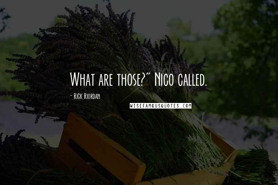 Rick Riordan Quotes: What are those?" Nico called.