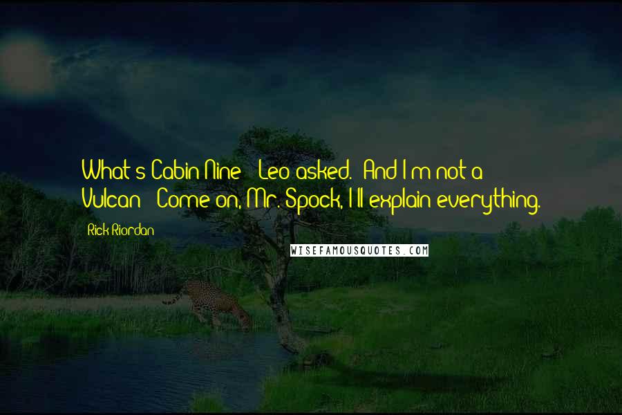 Rick Riordan Quotes: What's Cabin Nine?" Leo asked. "And I'm not a Vulcan!""Come on, Mr. Spock, I'll explain everything.