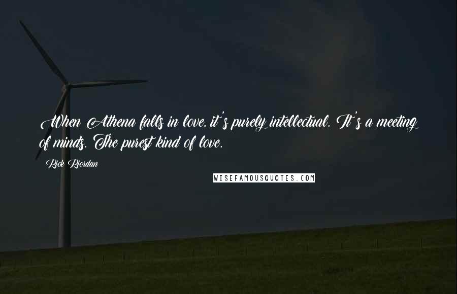 Rick Riordan Quotes: When Athena falls in love, it's purely intellectual. It's a meeting of minds. The purest kind of love.