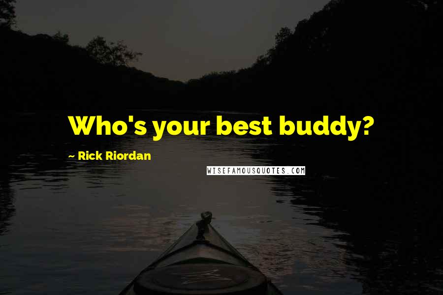 Rick Riordan Quotes: Who's your best buddy?