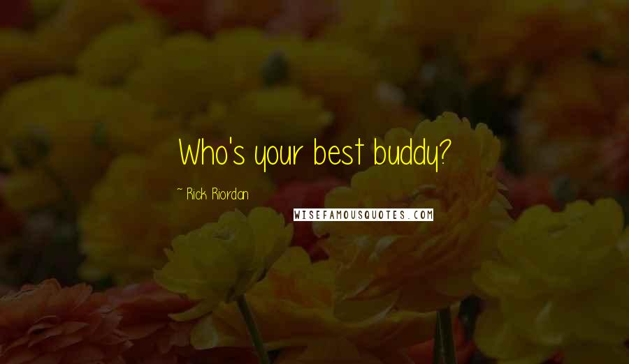 Rick Riordan Quotes: Who's your best buddy?