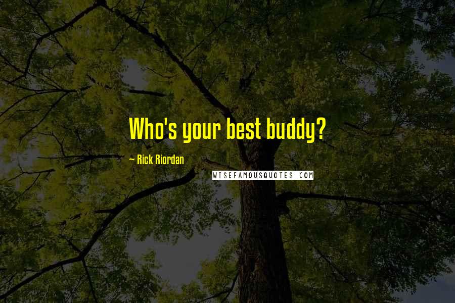Rick Riordan Quotes: Who's your best buddy?