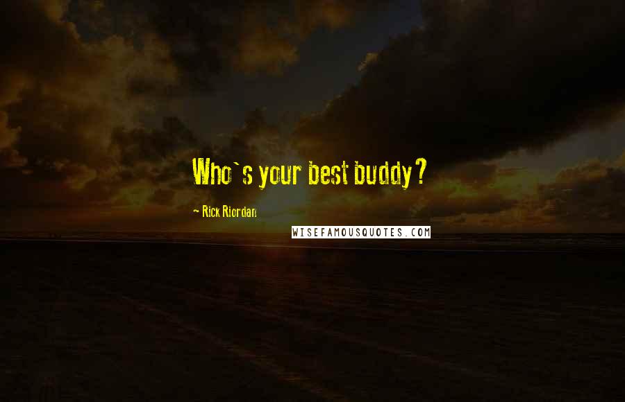 Rick Riordan Quotes: Who's your best buddy?
