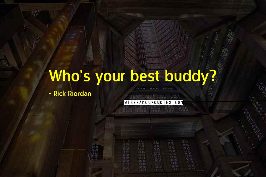 Rick Riordan Quotes: Who's your best buddy?