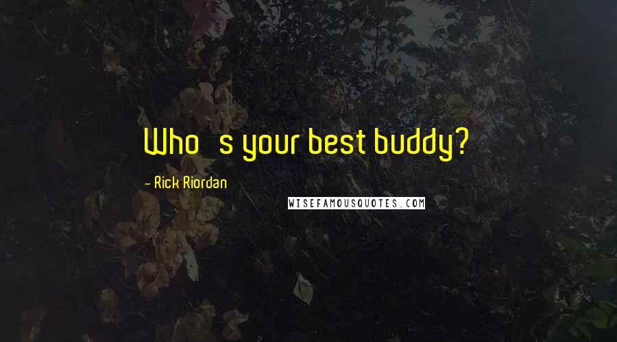 Rick Riordan Quotes: Who's your best buddy?