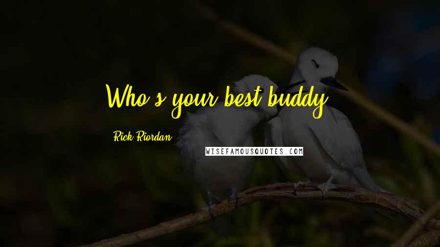 Rick Riordan Quotes: Who's your best buddy?