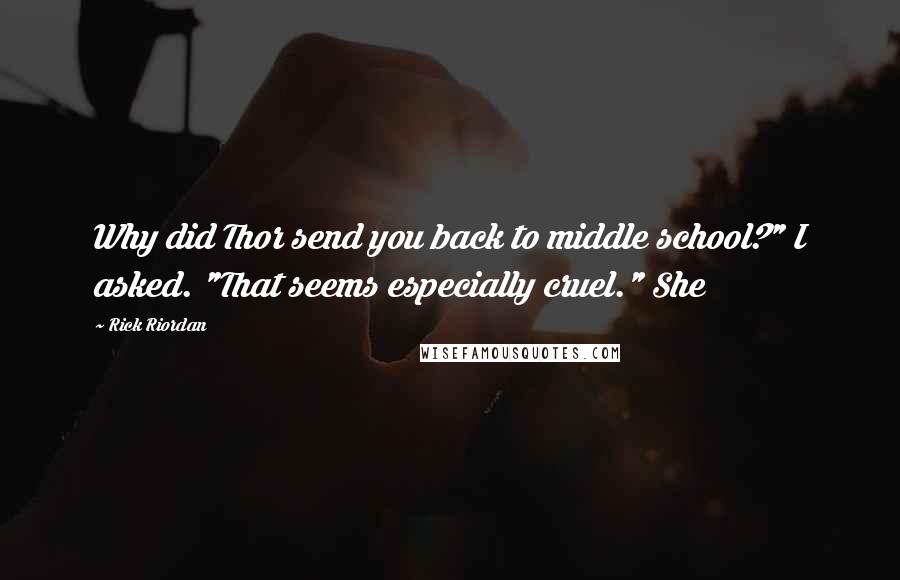 Rick Riordan Quotes: Why did Thor send you back to middle school?" I asked. "That seems especially cruel." She