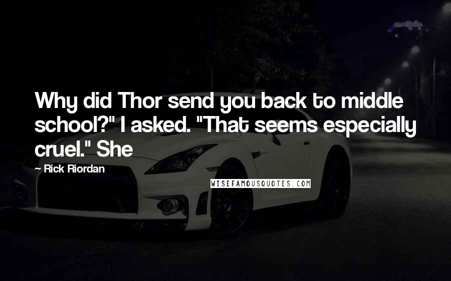 Rick Riordan Quotes: Why did Thor send you back to middle school?" I asked. "That seems especially cruel." She