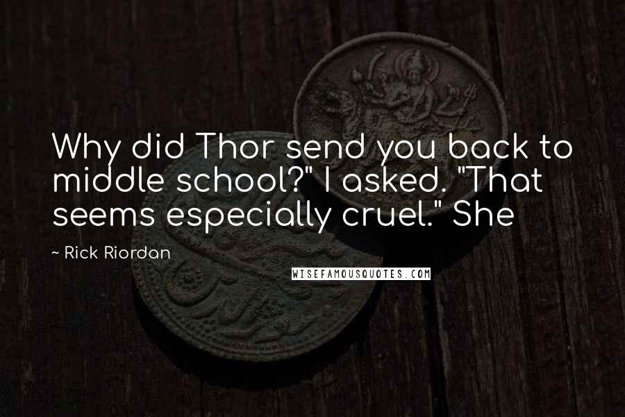 Rick Riordan Quotes: Why did Thor send you back to middle school?" I asked. "That seems especially cruel." She