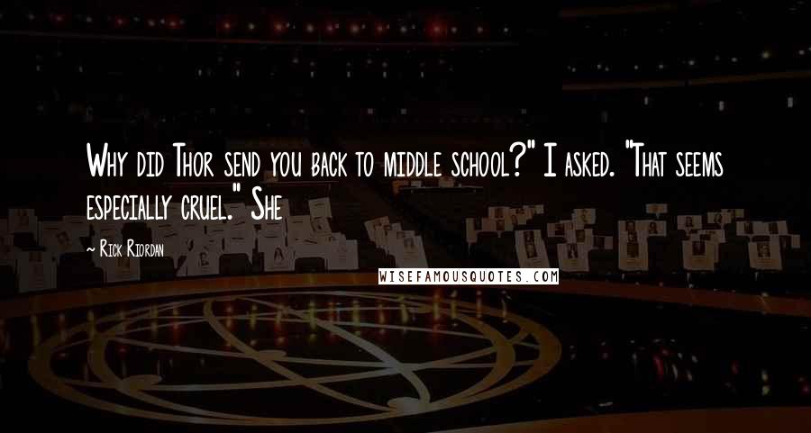 Rick Riordan Quotes: Why did Thor send you back to middle school?" I asked. "That seems especially cruel." She