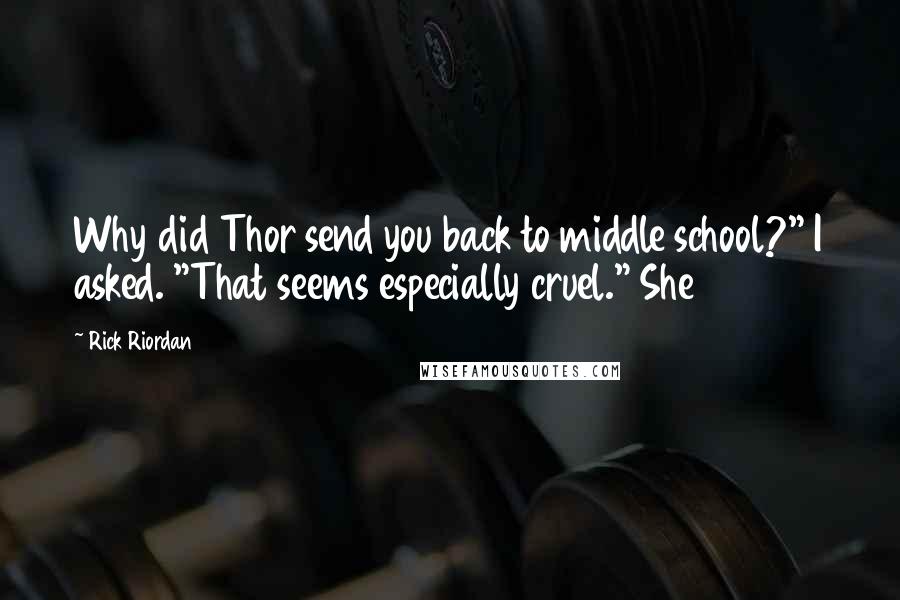 Rick Riordan Quotes: Why did Thor send you back to middle school?" I asked. "That seems especially cruel." She