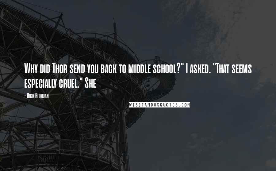 Rick Riordan Quotes: Why did Thor send you back to middle school?" I asked. "That seems especially cruel." She