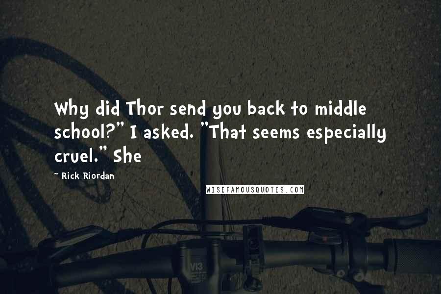 Rick Riordan Quotes: Why did Thor send you back to middle school?" I asked. "That seems especially cruel." She