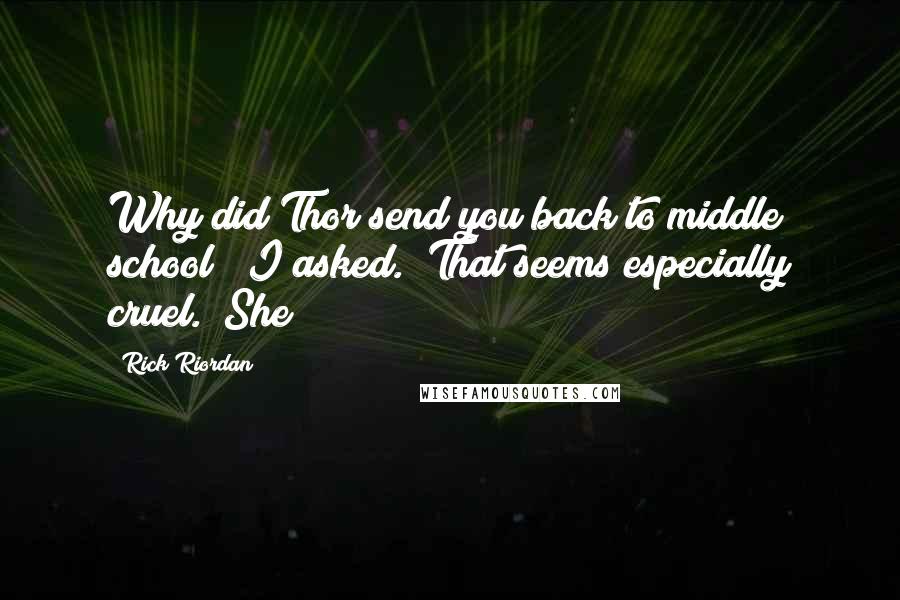 Rick Riordan Quotes: Why did Thor send you back to middle school?" I asked. "That seems especially cruel." She