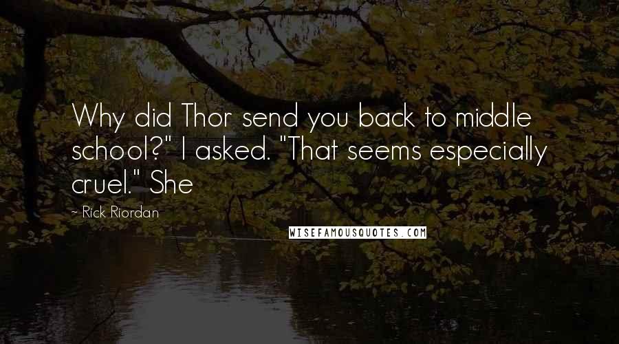 Rick Riordan Quotes: Why did Thor send you back to middle school?" I asked. "That seems especially cruel." She