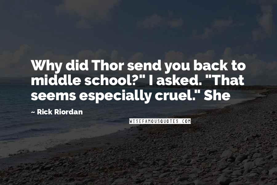 Rick Riordan Quotes: Why did Thor send you back to middle school?" I asked. "That seems especially cruel." She