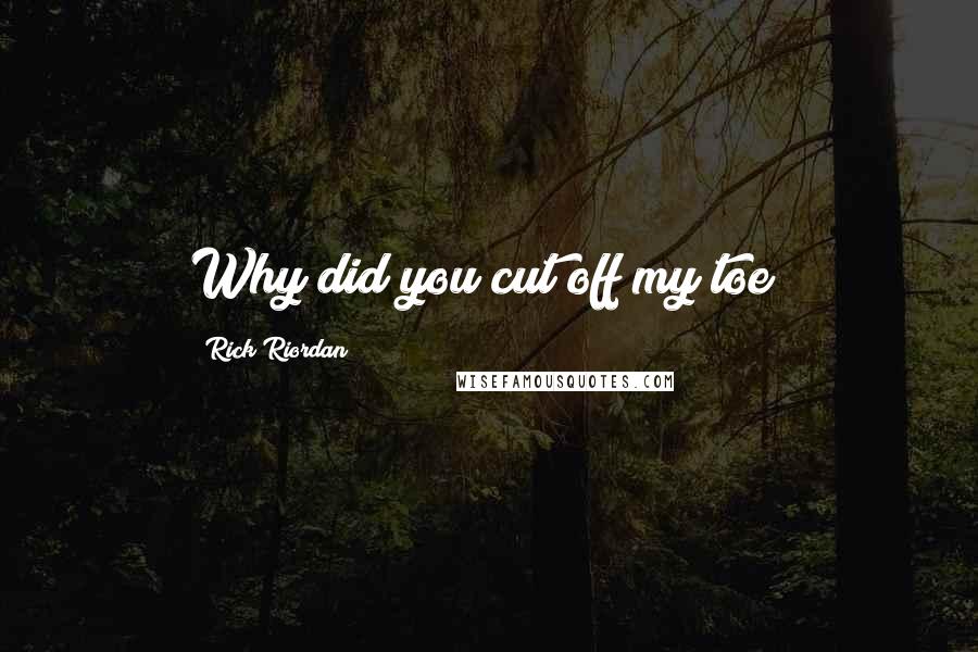 Rick Riordan Quotes: Why did you cut off my toe?