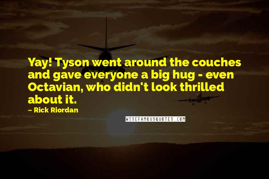 Rick Riordan Quotes: Yay! Tyson went around the couches and gave everyone a big hug - even Octavian, who didn't look thrilled about it.