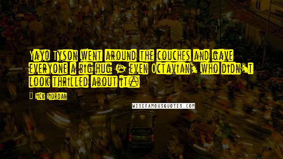 Rick Riordan Quotes: Yay! Tyson went around the couches and gave everyone a big hug - even Octavian, who didn't look thrilled about it.