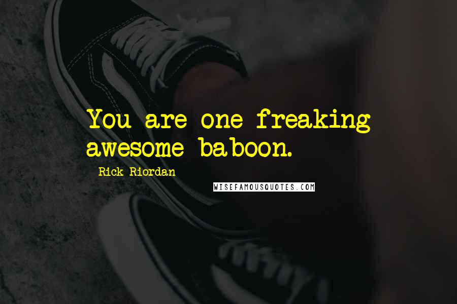 Rick Riordan Quotes: You are one freaking awesome baboon.