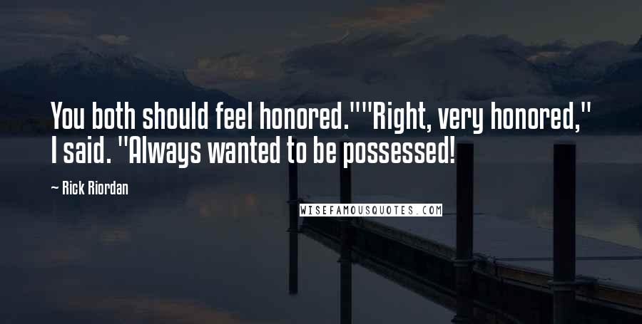 Rick Riordan Quotes: You both should feel honored.""Right, very honored," I said. "Always wanted to be possessed!