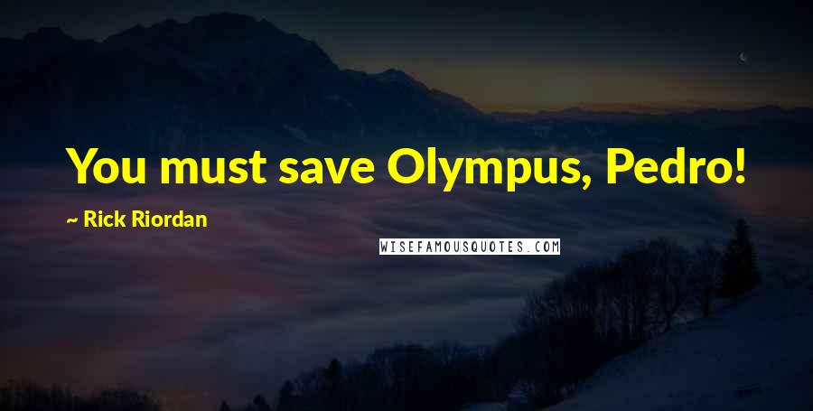 Rick Riordan Quotes: You must save Olympus, Pedro!