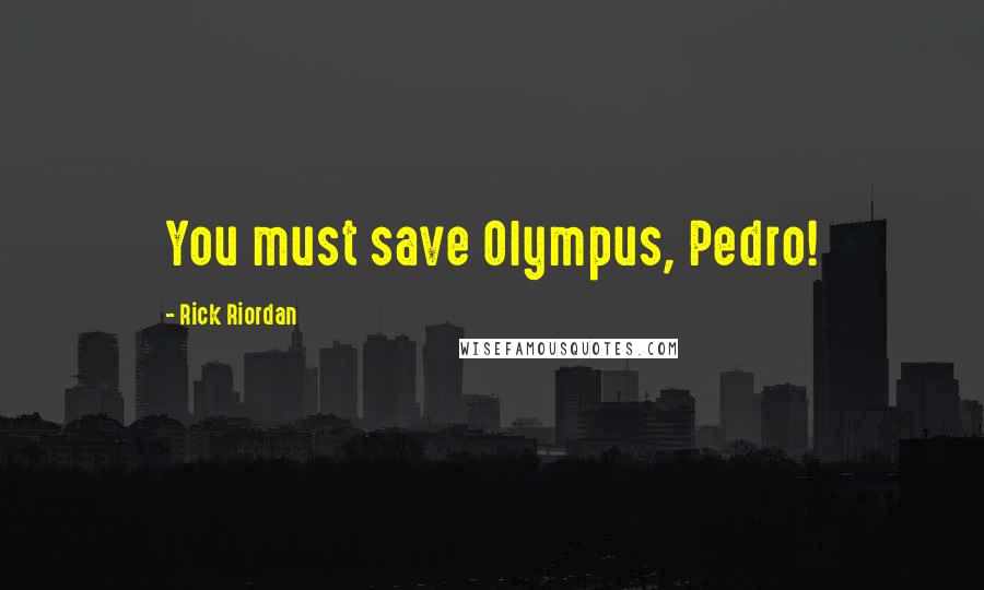 Rick Riordan Quotes: You must save Olympus, Pedro!