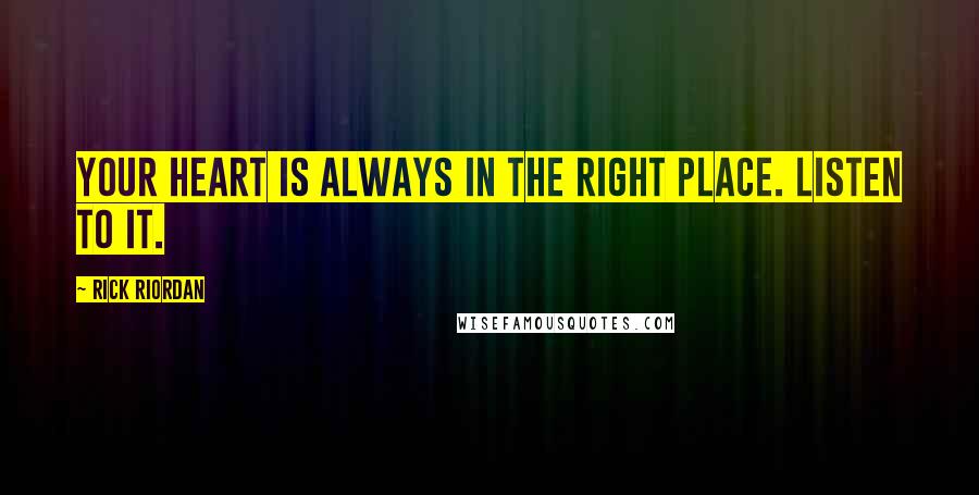 Rick Riordan Quotes: Your heart is always in the right place. Listen to it.