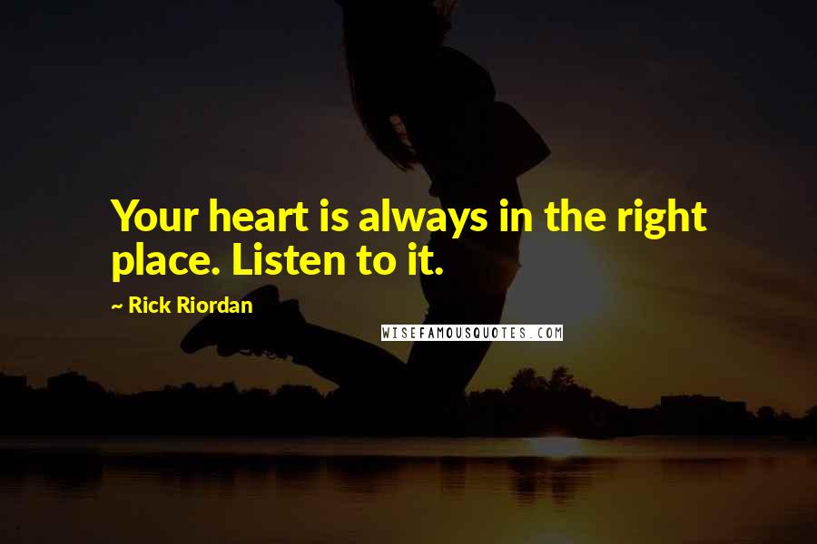 Rick Riordan Quotes: Your heart is always in the right place. Listen to it.