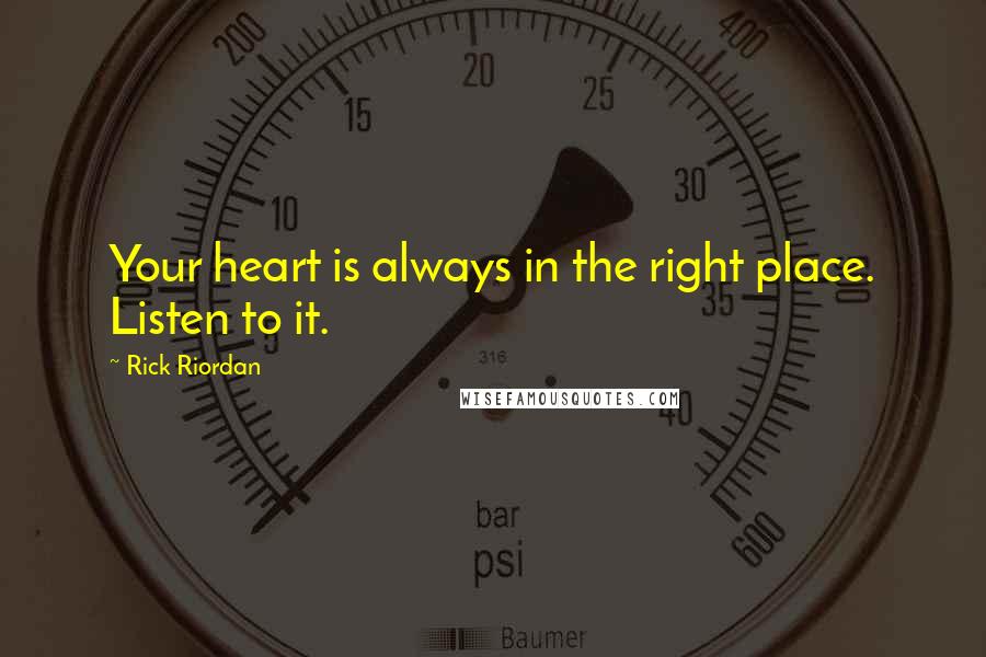 Rick Riordan Quotes: Your heart is always in the right place. Listen to it.