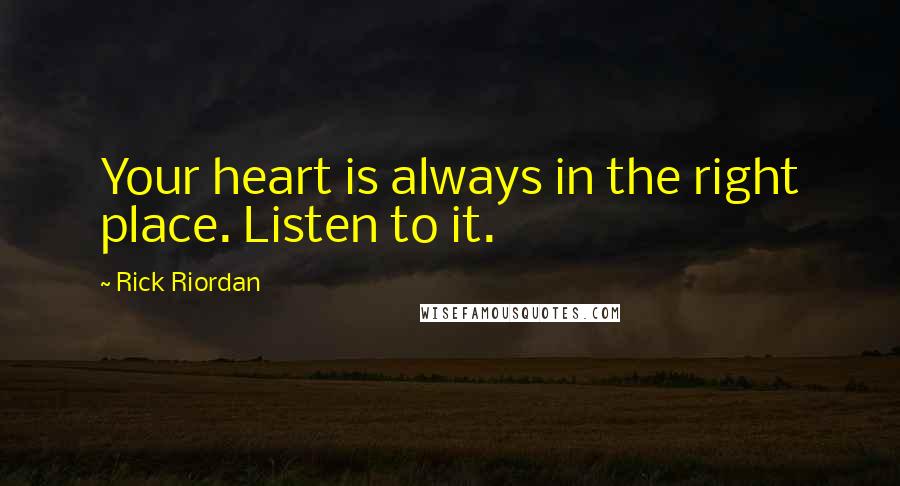 Rick Riordan Quotes: Your heart is always in the right place. Listen to it.