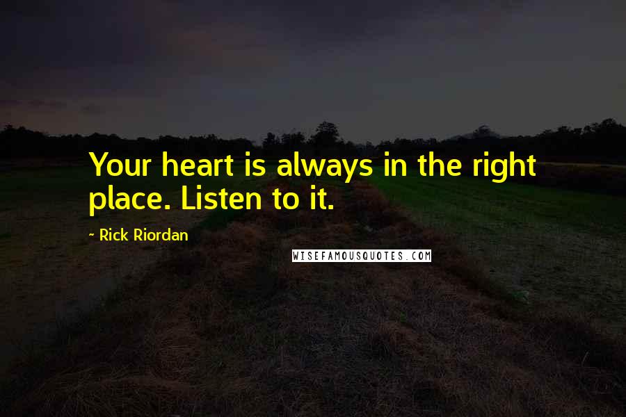 Rick Riordan Quotes: Your heart is always in the right place. Listen to it.