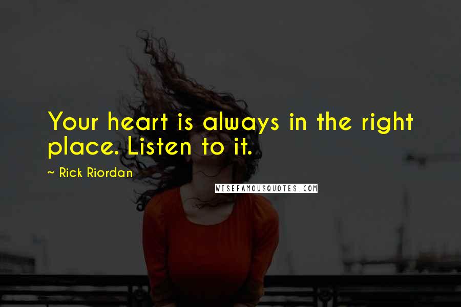 Rick Riordan Quotes: Your heart is always in the right place. Listen to it.