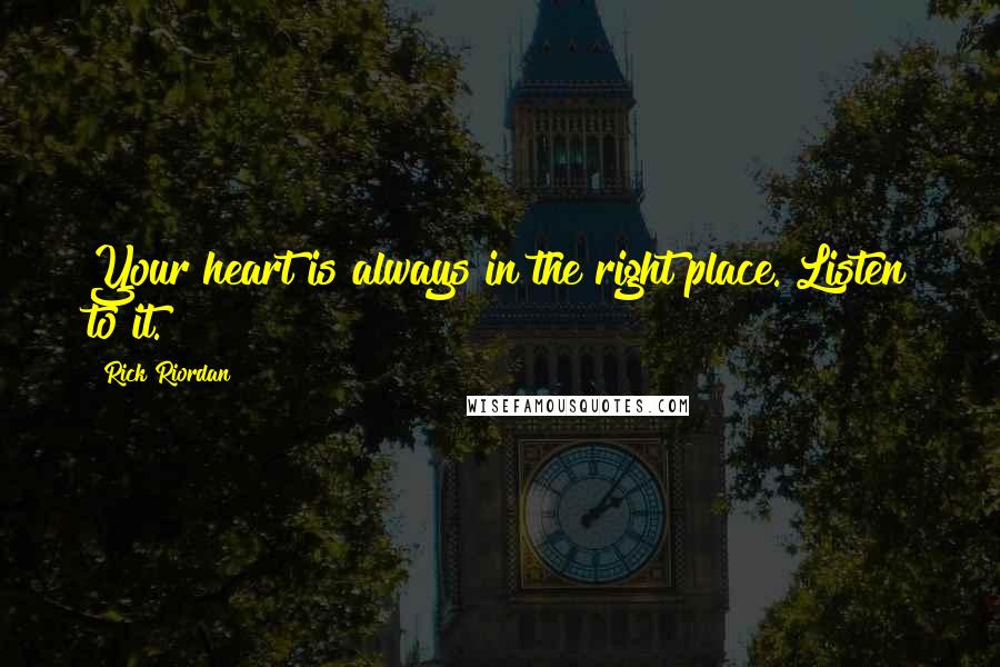 Rick Riordan Quotes: Your heart is always in the right place. Listen to it.