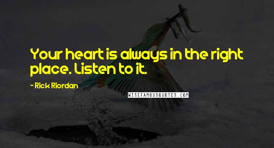 Rick Riordan Quotes: Your heart is always in the right place. Listen to it.