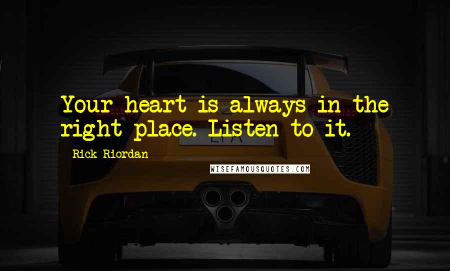 Rick Riordan Quotes: Your heart is always in the right place. Listen to it.