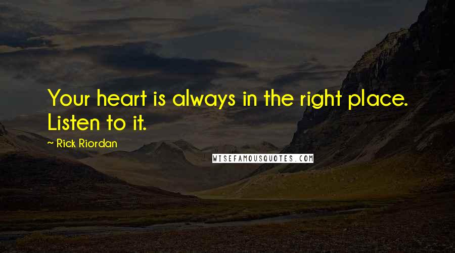 Rick Riordan Quotes: Your heart is always in the right place. Listen to it.