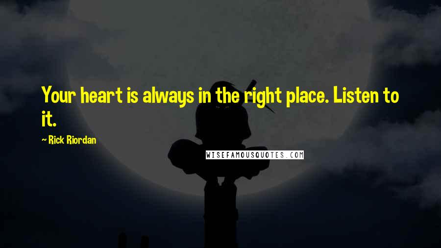 Rick Riordan Quotes: Your heart is always in the right place. Listen to it.