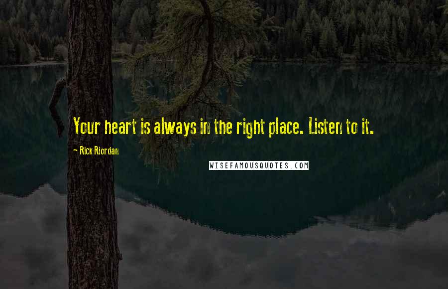 Rick Riordan Quotes: Your heart is always in the right place. Listen to it.