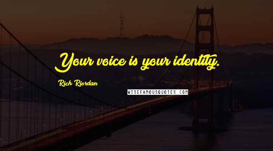 Rick Riordan Quotes: Your voice is your identity.